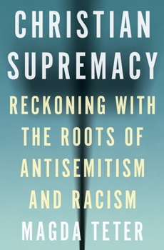 Paperback Christian Supremacy: Reckoning with the Roots of Antisemitism and Racism Book