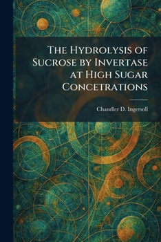 Paperback The Hydrolysis of Sucrose by Invertase at High Sugar Concetrations Book