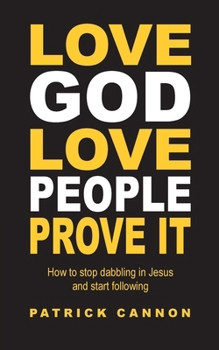 Paperback Love God Love People Prove It: How to Stop Dabbling in Jesus and Start Following Book