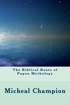 Paperback The Biblical Roots of Pagan Mythology Book