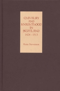 Hardcover Chivalry and Knighthood in Scotland, 1424-1513 Book