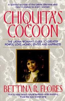 Paperback Chiquita's Cocoon: The Latina Woman's Guide to Greater Power, Love, Money, Status, and Happiness Book