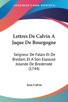 Paperback Lettres De Calvin A Jaque De Bourgogne: Seigneur De Falais Et De Bredam, Et A Son Espouse Jolande De Brederode (1744) Book