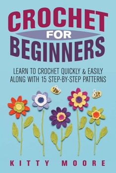 Paperback Crochet For Beginners (2nd Edition): Learn To Crochet Quickly & Easily Along With 15 Step-By-Step Patterns Book