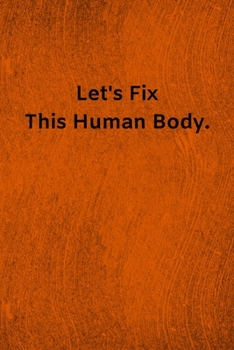 Paperback Let's Fix This Human Body: Lined Journal Medical Notebook To Write in Book