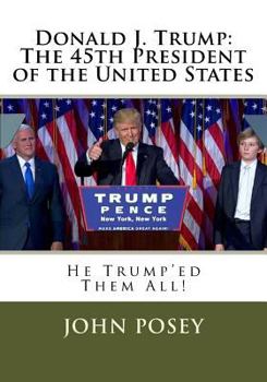 Paperback Donald J. Trump: The 45th President of the United States: He Trumpe'd Them All! Book