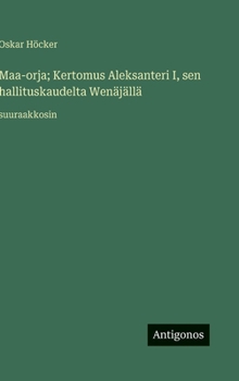 Maa-orja; Kertomus Aleksanteri I, sen hallituskaudelta Wenäjällä: suuraakkosin (Finnish Edition)