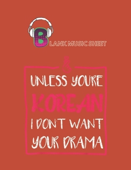 Paperback Blank Music Sheet: Cute Unless Youre Korean I Dont Want Your Drama Funny Gift Blank Music Sheet NoteBook Composition Sheets Kpop for Girl Book