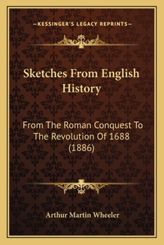 Sketches From English History: From The Roman Conquest To The Revolution Of 1688
