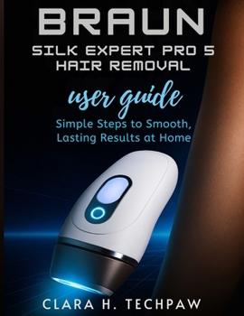 Paperback BRAUN Silk Expert Pro 5 Hair Removal user guide: Simple Steps to Smooth, Lasting Results at Home Book