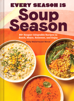 Hardcover Every Season Is Soup Season: 85+ Souper-Adaptable Recipes to Batch, Share, Reinvent, and Enjoy Book