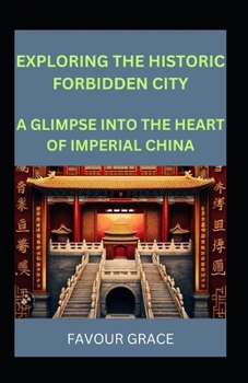 Paperback Exploring the Historic Forbidden City: A Glimpse Into the Heart of Imperial China Book