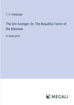 The Girl Avenger; Or, The Beautiful Terror of the Maumee: in large print