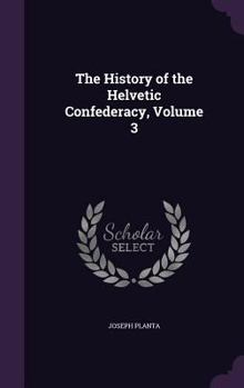 Hardcover The History of the Helvetic Confederacy, Volume 3 Book