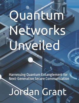 Paperback Quantum Networks Unveiled: Harnessing Quantum Entanglement for Next-Generation Secure Communication Book