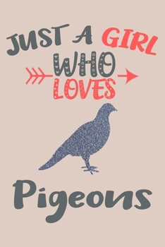 Just A Girl Who Loves Pigeons Journal: Pigeon Lover Gifts for Girls, Funny Pigeons Notebook, Gift for Pigeon Lovers