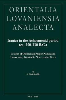 Iranica In The Achaemenid Period, Ca. 550 330 Bc: Lexicon Of Old Iranian Proper Names And Loanwords, Attested In Non Iranian Texts - Book #158 of the Orientalia Lovaniensia Analecta