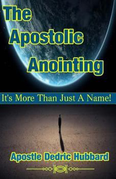 Paperback The Apostolic Anointing: It's More Than Just a Name Book