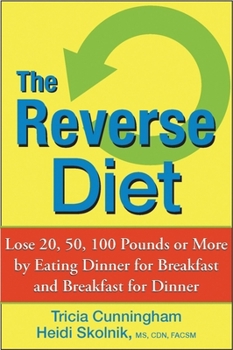 Hardcover The Reverse Diet: Lose 20, 50, 100 Pounds or More by Eating Dinner for Breakfast and Breakfast for Dinner Book