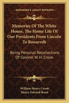 Paperback Memories Of The White House, The Home Life Of Our Presidents From Lincoln To Roosevelt: Being Personal Recollections Of Colonel W. H. Crook Book