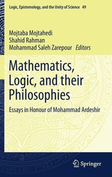Hardcover Mathematics, Logic, and Their Philosophies: Essays in Honour of Mohammad Ardeshir Book
