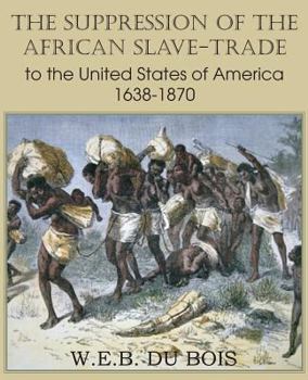 The Suppression of the African Slave-Trade to the United States of America 1638-1870
