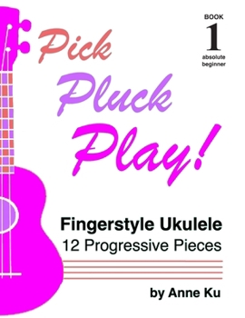 Paperback Pick Pluck Play! Book 1: Fingerstyle Ukulele for the Absolute Beginner - 12 Progressive Pieces to Learn Tab, Notation & Technique on High-G Ukulele Book