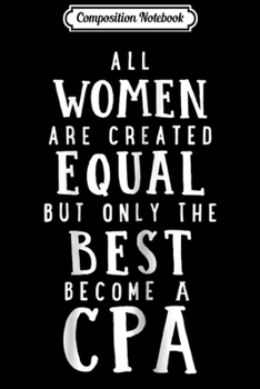 Composition Notebook: Womens Women Are Equal Best Become A CPA - Funny Accountant  Journal/Notebook Blank Lined Ruled 6x9 100 Pages