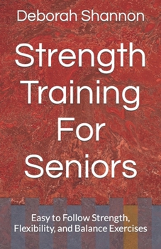 Paperback Strength Training For Seniors: Easy to Follow Strength, Flexibility, and Balance Exercises Book