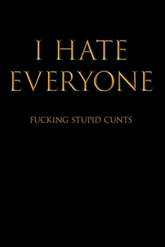 I HATE EVERYONE FUCKING STUPID CUNTS: Blank Wide Ruled Lined Notebook, 120 Pages, 6 x 9 inches - Funny, Offensive, Sarcastic, Office Coworker, BFF Gift, Cuss Words, Swear, BG