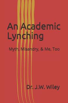 Paperback An Academic Lynching: Myth, Misandry, & Me, Too Book