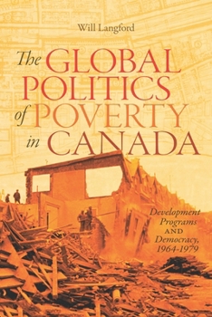 Hardcover The Global Politics of Poverty in Canada: Development Programs and Democracy, 1964-1979 Book