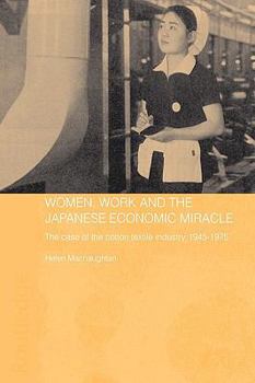 Women, Work and the Japanese Economic Miracle: The Case of the Cotton Textile Industry, 1945-1975 - Book  of the Routledge Studies in the Modern History of Asia
