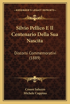 Paperback Silvio Pellico E Il Centenario Della Sua Nascita: Discorsi Commemorativi (1889) [Italian] Book