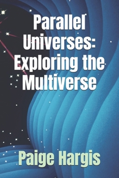 Parallel Universes: Exploring the Multiverse