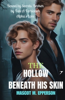 THE HOLLOW BENEATH HIS SKIN: Bound by Secrets, Broken by Fate,A Forbidden Alpha’s Love