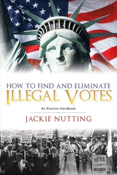 Paperback How to Find and Eliminate Illegal Votes: An Election Handbook Volume 1 Book