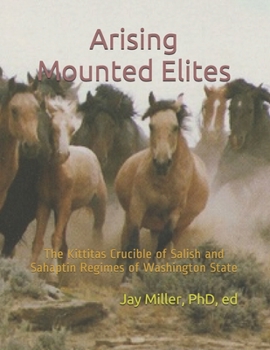 Paperback Arising Mounted Elites: The Kittitas Crucible of Salish and Sahaptin Regimes of Washington State Book