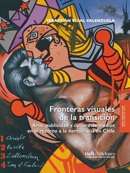 Fronteras visuales de la transición: Arte, publicidad y cultura de medios en el retorno a la democracia en Chile (Spanish Edition)