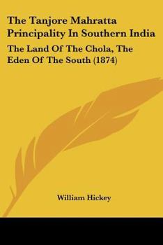 The Land of the Chola: The Eden of the South : The Tanjore Mahratta Principality in Southern India