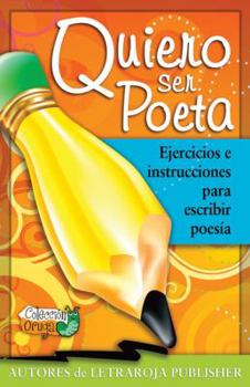 Quiero ser poeta: Ejercicios e instrucciones para escribir poesia