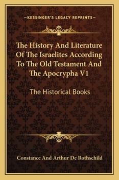 The History And Literature Of The Israelites According To The Old Testament And The Apocrypha V1: The Historical Books