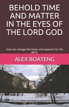 Paperback Behold Time and Matter in the Eyes of the Lord God: God can change the times and seasons for His glory Book