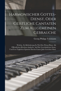 Paperback Harmonischer Gottes-dienst, Oder Geistliche Cantaten Zum Allgemeinen Gebrauche: Welche, Zu Beförderung So Wol Der Privat-haus- Als Öffentlichen Kirche Book