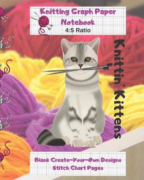 Knittin' Kittens Knitting Graph Paper Notebook Blank Create Your Own Designs Stitch Chart Pages : 8 X 10 104 Pages (CQS. 0173)