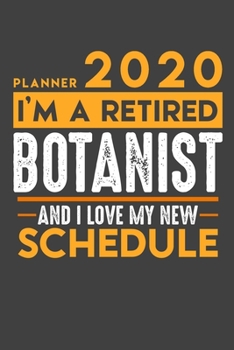 Planner 2020 for retired BOTANIST: I'm a retired BOTANIST and I love my new Schedule - 120 Daily Calendar Pages - 6" x 9" - Retirement Planner