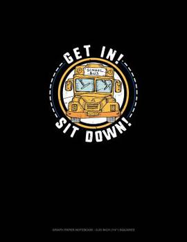 Paperback Get In! Sit Down!: Graph Paper Notebook - 0.25 Inch (1/4) Squares Book