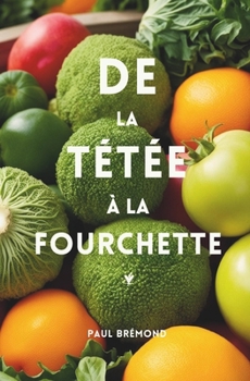 DE LA TÉTÉE À LA FOURCHETTE: Des astuces pour éveiller la curiosité de bébé, du brocoli à la banane (French Edition)