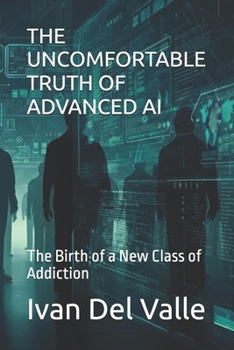 THE UNCOMFORTABLE TRUTH OF ADVANCED AI: The Birth of a New Class of Addiction