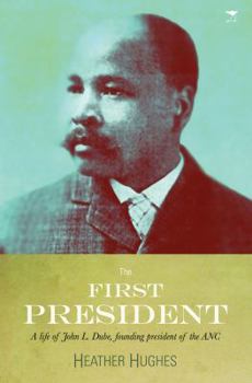 Paperback First President: A Life of John Dube, Founding President of the ANC Book